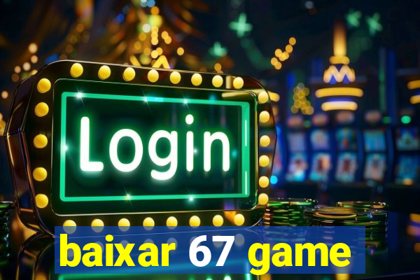 baixar 67 game